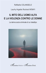 Il mito dell'uomo alfa e la violenza contro le donne : la deriva socio-criminale di un ideatipo - Raffaella Colangelo