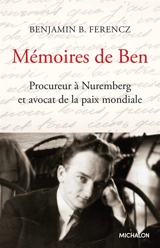 Mémoires de Ben : procureur à Nuremberg et avocat de la paix mondiale - Benjamin B. Ferencz