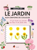 Le jardin aux crayons de couleur : 60 tutos faciles pour dessiner des fleurs ou des petites bêtes - Heegyum Kim