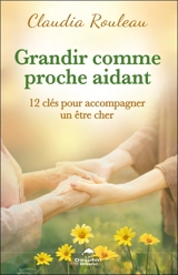 Grandir comme proche aidant : 12 clés pour accompagner un être cher - Rouleau, Claudia
