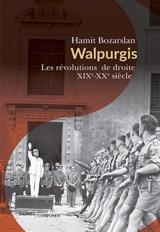 Walpurgis : les révolutions de droite XIXe-XXe siècle - Hamit Bozarslan