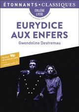 Eurydice aux enfers : collège, lycée, texte intégral avec dossier - Gwendoline Destremau