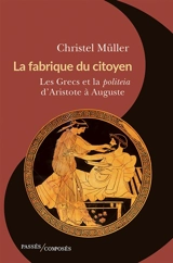 La fabrique du citoyen : les Grecs et la politeia d'Aristote à Auguste - Christel Müller