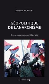 Géopolitique de l'anarchisme : vers un nouveau moment libertaire - Edouard Jourdain