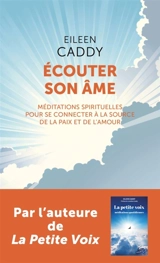 Ecouter son âme : méditations spirituelles pour se connecter à la source de la paix et de l'amour - Eileen Caddy