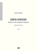 Cinéma d'animation : histoire d'une exception française - Pascal Vimenet