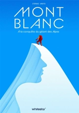 Mont Blanc : à la conquête du géant des Alpes - Stefano Ardito