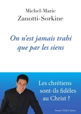 On n'est jamais trahi que par les siens : les chrétiens sont-ils fidèles au Christ ? - Michel-Marie Zanotti-Sorkine