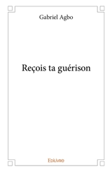 Reçois ta guérison - Gabriel Agbo