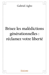 Brisez les malédictions générationnelles : réclamez votre liberté - Gabriel Agbo