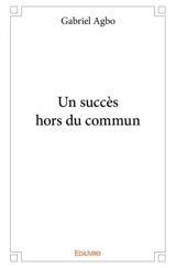 Un succès hors du commun - Gabriel Agbo
