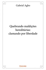 Quebrando maldições hereditárias : clamando por liberdade - Gabriel Agbo