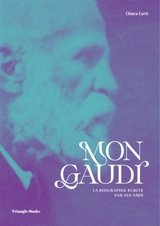 Mon Gaudi : la biographie écrite par ses amis - Chiara Curti