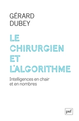 Le chirurgien et l'algorithme : intelligences en chair et en nombres - Gérard Dubey