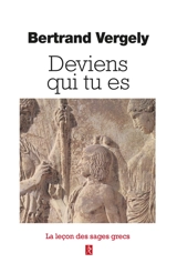 Deviens qui tu es : la leçon des sages grecs - Bertrand Vergely