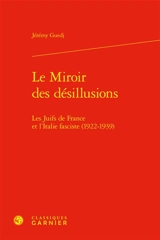 Le miroir des désillusions : les Juifs de France et l'Italie fasciste (1922-1939) - Jérémy Guedj