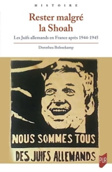 Rester malgré la Shoah : les Juifs allemands en France après 1944-1945 - Dorothea Bohnekamp