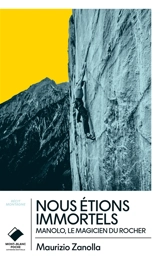 Nous étions immortels : Manolo, le magicien du rocher - Maurizio Zanolla