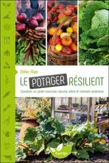 Le potager résilient : concevoir un jardin nourricier robuste, sobre et vraiment autonome - Didier Flipo