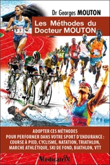 Les méthodes du docteur Mouton : adopter ces méthodes pour performer dans votre sport d'endurance : course à pied, cyclisme, natation, triathlon, marche athlétique, ski de fond, biathlon, VTT - Georges Mouton