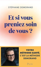 Et si vous preniez soin de vous ? : votre méthode santé - Stéphane Demorand