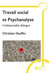 Travail social et psychanalyse : l'indispensable dialogue - Christian Gauffer