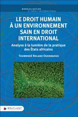 Le droit humain à un environnement sain en droit international : analyse à la lumière de la pratique des Etats africains - Touwendé Roland Ouedraogo