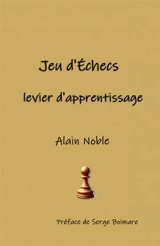 Jeu d'Echecs, levier d'apprentissage - Alain Noble