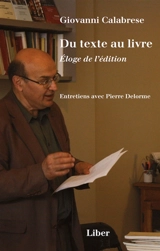 Du texte au livre. Eloge de l'édition : Entretiens avec Pierre Delorme - Calabrese, Giovanni