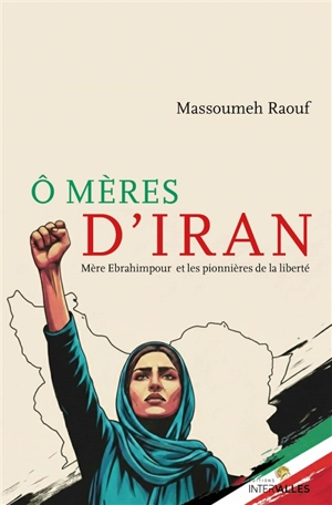 O mères d'Iran : Mère Ibrahimpour et les pionnières de la liberté - Massoumeh Raouf Basharidoust