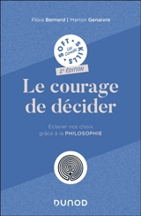 Le courage de décider : éclairer nos choix grâce à la philosophie - Flora Bernard