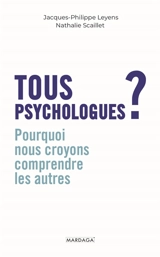 Tous psychologues ? : pourquoi nous croyons comprendre les autres - Jacques-Philippe Leyens