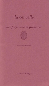 La cervelle : dix façons de la préparer - Francesca Feniello