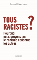 Tous racistes ? : pourquoi nous croyons que le racisme concerne les autres - Jacques-Philippe Leyens
