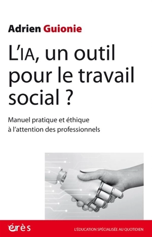 L'IA, un outil pour le travail social ? : manuel pratique et éthique à l'attention des professionnels - Adrien Guionie
