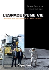 L'espace d'une vie : itinéraire d'un passionné à la Cité de l'espace - Serge Gracieux