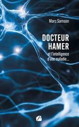 Docteur Hamer : et l'intelligence d'une maladie... - Marc Samson