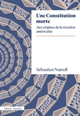 Une Constitution morte : aux origines de la réaction américaine - Sébastien Natroll
