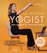 La méthode Yogist pour soulager les maux des écrans : + de 50 exercices contre le stress, le mal de dos, la fatigue oculaire... - Anne-Charlotte Vuccino