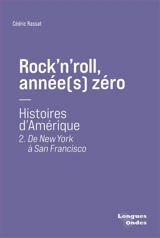 Rock'n'roll, année(s) zéro : histoires d'Amérique. Vol. 2. De New York à San Francisco - Cédric Rassat