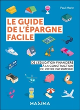 Le guide de l'épargne facile : de l'éducation financière à la construction de votre patrimoine - Paul Marie
