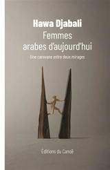 Femmes arabes d'aujourd'hui : une caravane entre deux mirages - Hawa Djabali