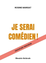 Je serai comédien ! : 60 ans d'expérience pour réussir ses débuts dramatiques - Rosine Margat