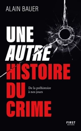 Une autre histoire du crime : de la préhistoire à nos jours - Alain Bauer