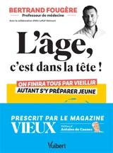 L'âge, c'est dans la tête ! : on finira tous par vieillir, autant s'y préparer jeune - Bertrand Fougère