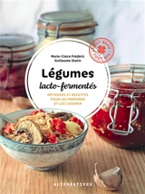 Légumes lacto-fermentés : méthodes et recettes pour les préparer et les cuisiner - Marie-Claire Frédéric