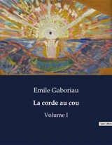 La corde au cou : Un drame de feu et de sang au cœur de la campagne française - Emile Gaboriau