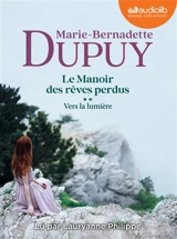 Le manoir des rêves perdus. Vol. 2. Vers la lumière - Marie-Bernadette Dupuy