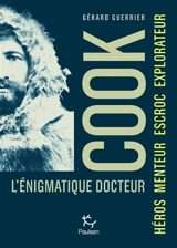 L'énigmatique docteur Cook : héros, escroc, explorateur, imposteur - Gérard Guerrier
