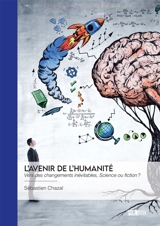 L'Avenir de l'humanité : Vers des changements inévitables, Science ou fiction ? - Sébastien Chazal